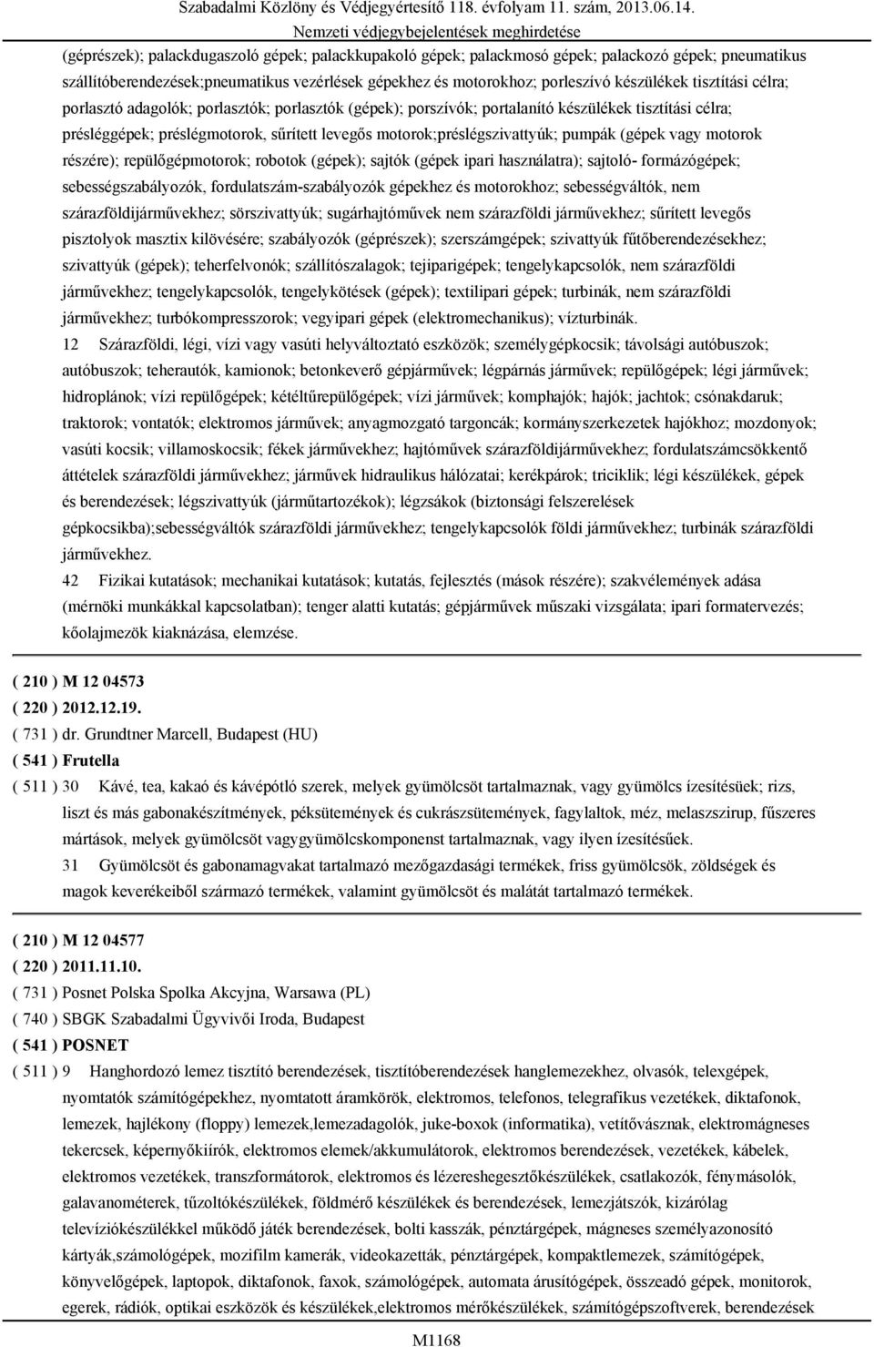 pumpák (gépek vagy motorok részére); repülőgépmotorok; robotok (gépek); sajtók (gépek ipari használatra); sajtoló- formázógépek; sebességszabályozók, fordulatszám-szabályozók gépekhez és motorokhoz;