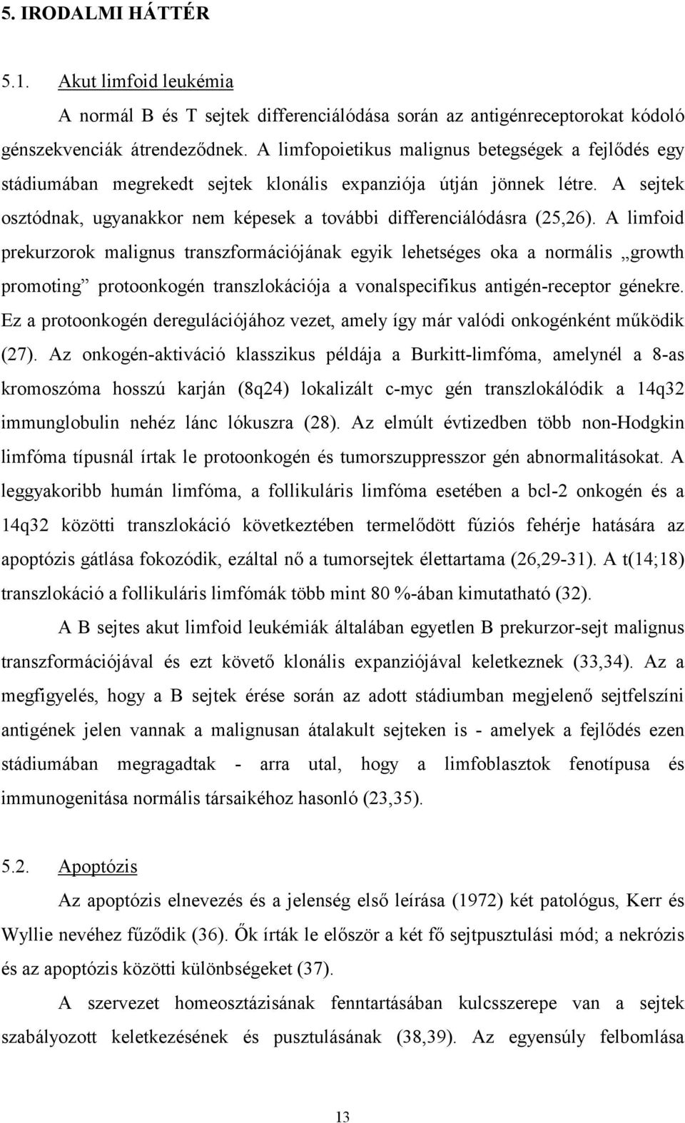 A sejtek osztódnak, ugyanakkor nem képesek a további differenciálódásra (25,26).