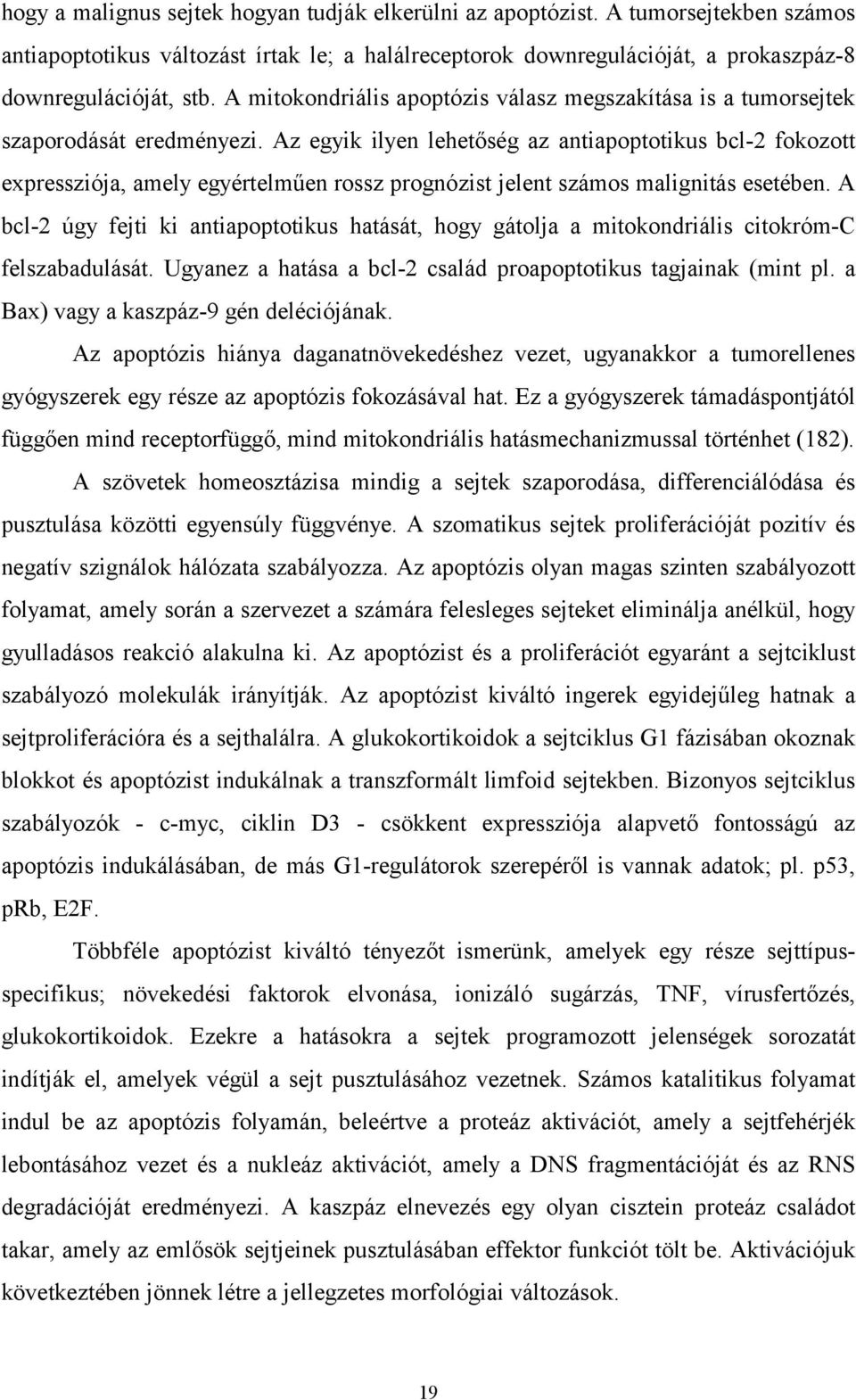 Az egyik ilyen lehetőség az antiapoptotikus bcl-2 fokozott expressziója, amely egyértelműen rossz prognózist jelent számos malignitás esetében.