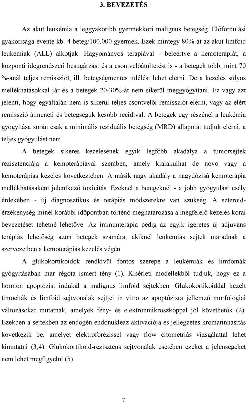 betegségmentes túlélést lehet elérni. De a kezelés súlyos mellékhatásokkal jár és a betegek 20-30%-át nem sikerül meggyógyítani.