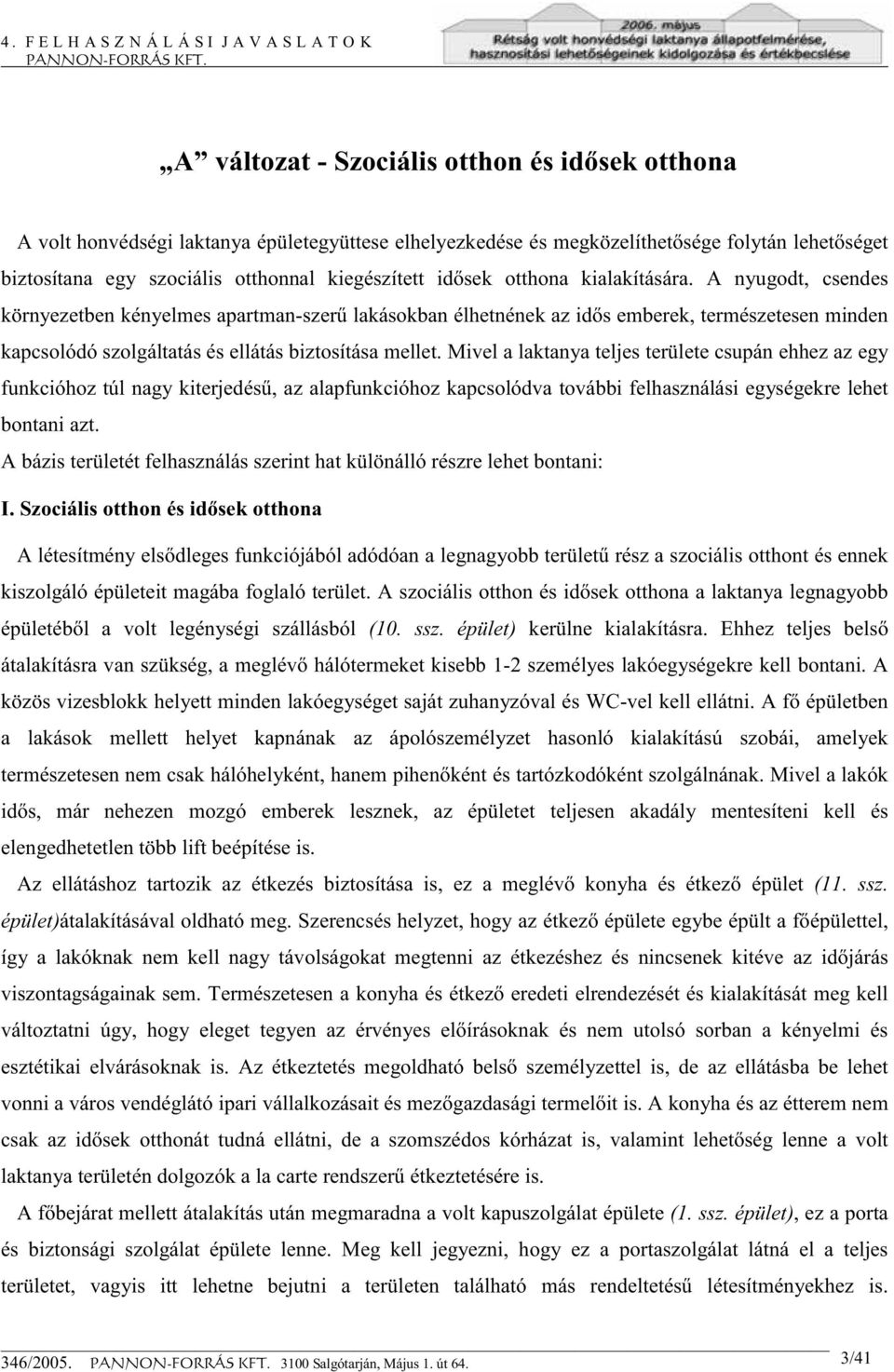 A nyugodt, csendes környezetben kényelmes apartman-szerű lakásokban élhetnének az idős emberek, természetesen minden kapcsolódó szolgáltatás és ellátás biztosítása mellet.