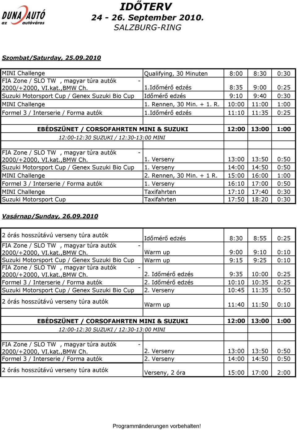 Időmérő edzés 11:10 11:35 0:25 EBÉDSZÜNET / CORSOFAHRTEN MINI & SUZUKI 12:00-12:30 SUZUKI / 12:30-13:00 MINI 12:00 13:00 1:00 2000/+2000, VI.kat.,BMW Ch. 1. Verseny 13:00 13:50 0:50 Suzuki Motorsport Cup / Genex Suzuki Bio Cup 1.