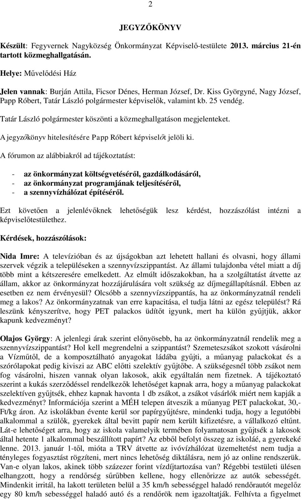 Tatár László polgármester köszönti a közmeghallgatáson megjelenteket. A jegyzőkönyv hitelesítésére Papp Róbert képviselőt jelöli ki.