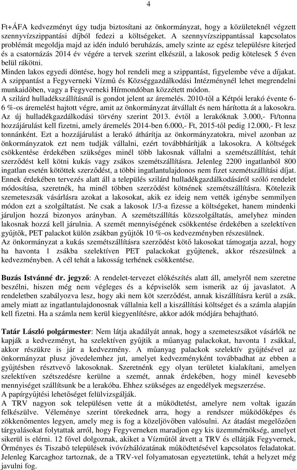 pedig kötelesek 5 éven belül rákötni. Minden lakos egyedi döntése, hogy hol rendeli meg a szippantást, figyelembe véve a díjakat.