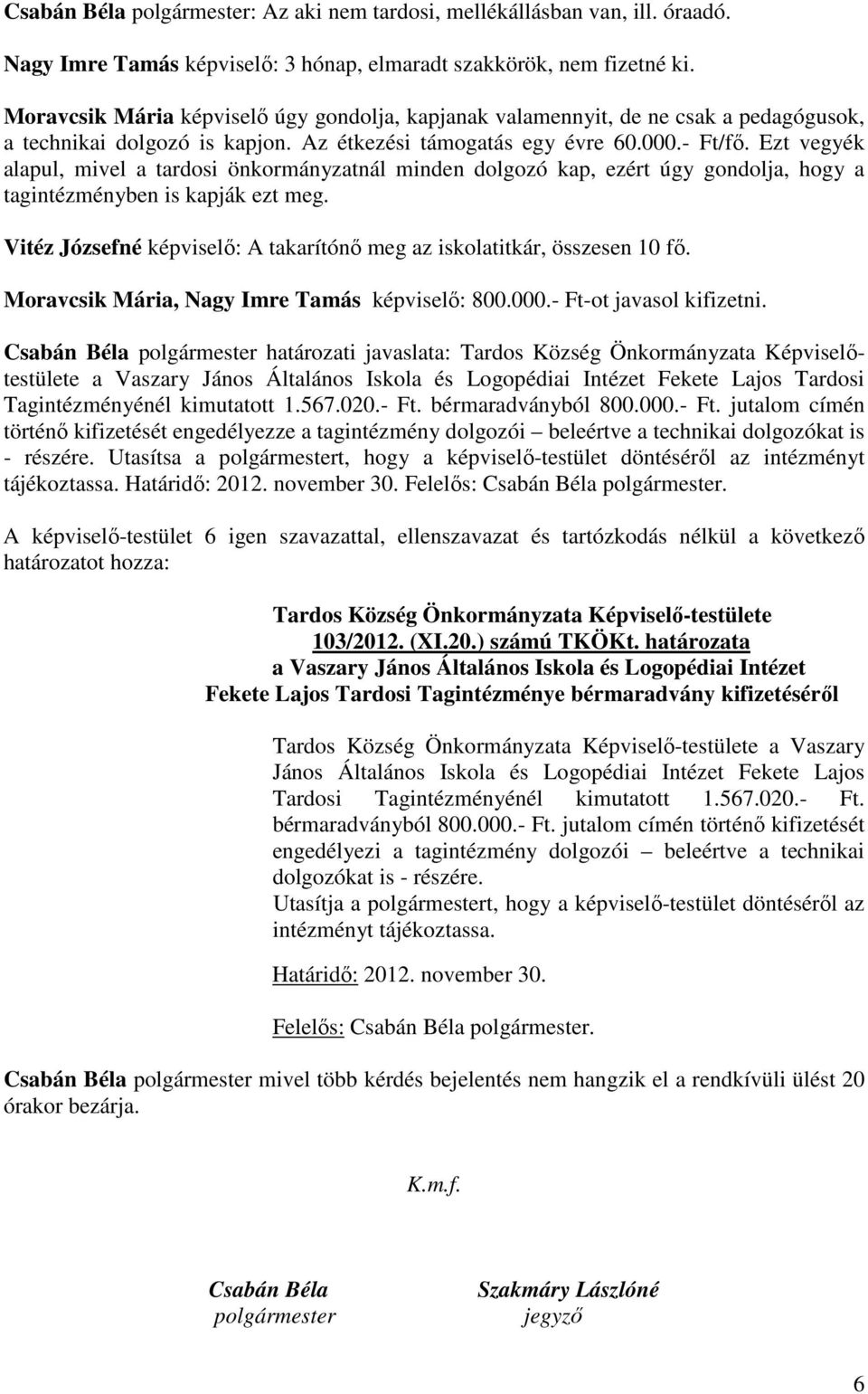 Ezt vegyék alapul, mivel a tardosi önkormányzatnál minden dolgozó kap, ezért úgy gondolja, hogy a tagintézményben is kapják ezt meg.