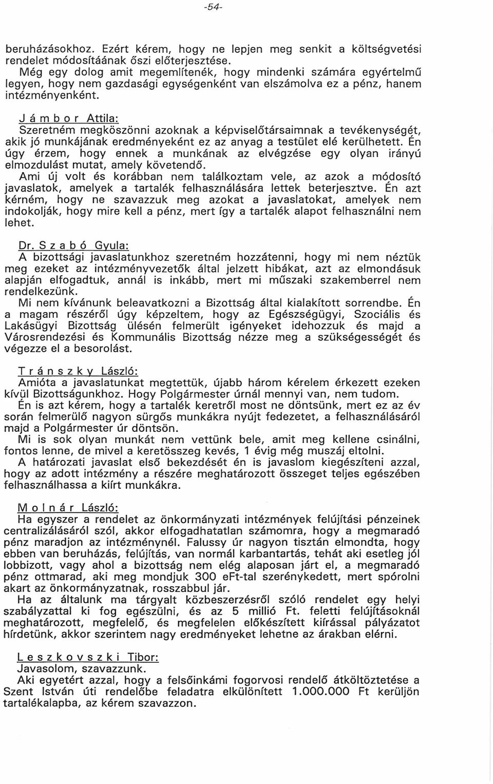 J á m b o r A ttila: Szeretném megköszönni azoknak a képviselőtársaim nak a tevékenységét, akik jó munkájának eredm ényeként ez az anyag a te stü le t elé kerülhetett.