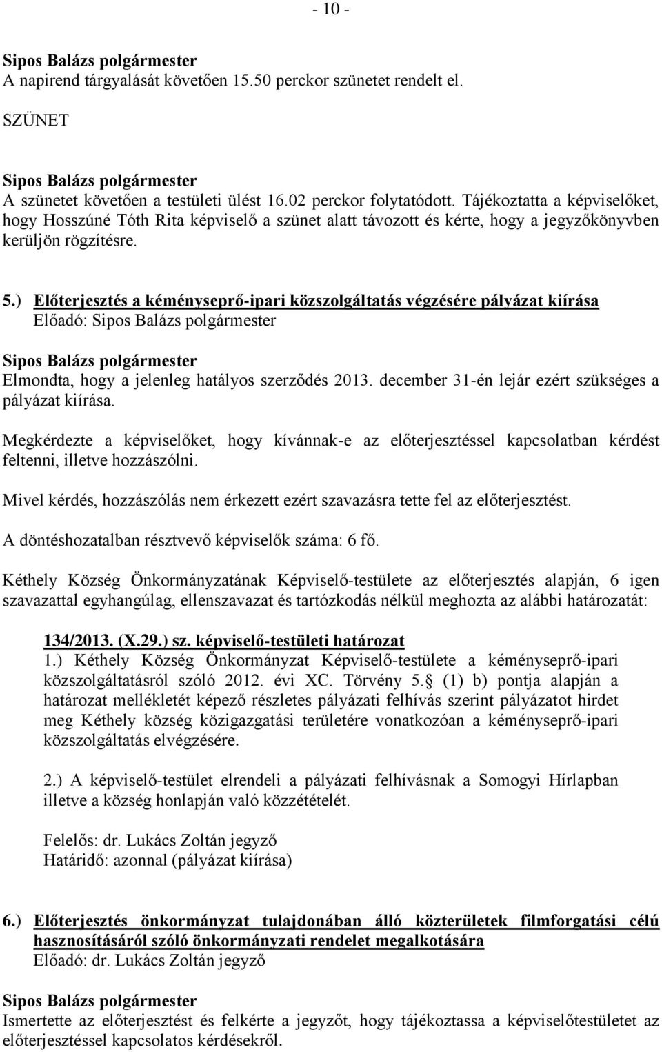 ) Előterjesztés a kéményseprő-ipari közszolgáltatás végzésére pályázat kiírása Előadó: Elmondta, hogy a jelenleg hatályos szerződés 2013. december 31-én lejár ezért szükséges a pályázat kiírása.