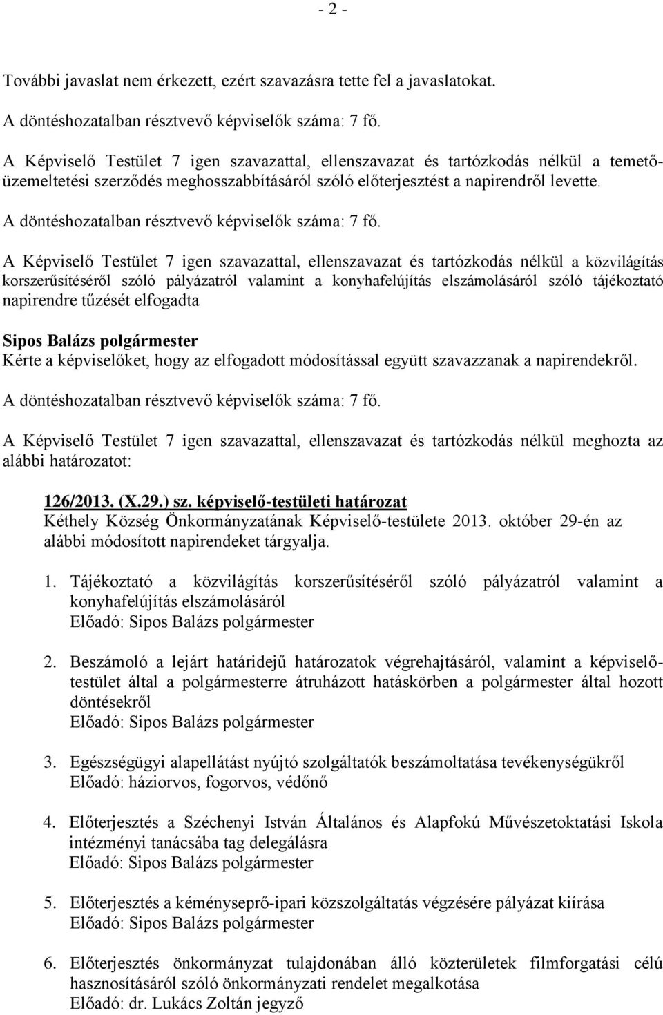 A Képviselő Testület 7 igen szavazattal, ellenszavazat és tartózkodás nélkül a közvilágítás korszerűsítéséről szóló pályázatról valamint a konyhafelújítás elszámolásáról szóló tájékoztató napirendre