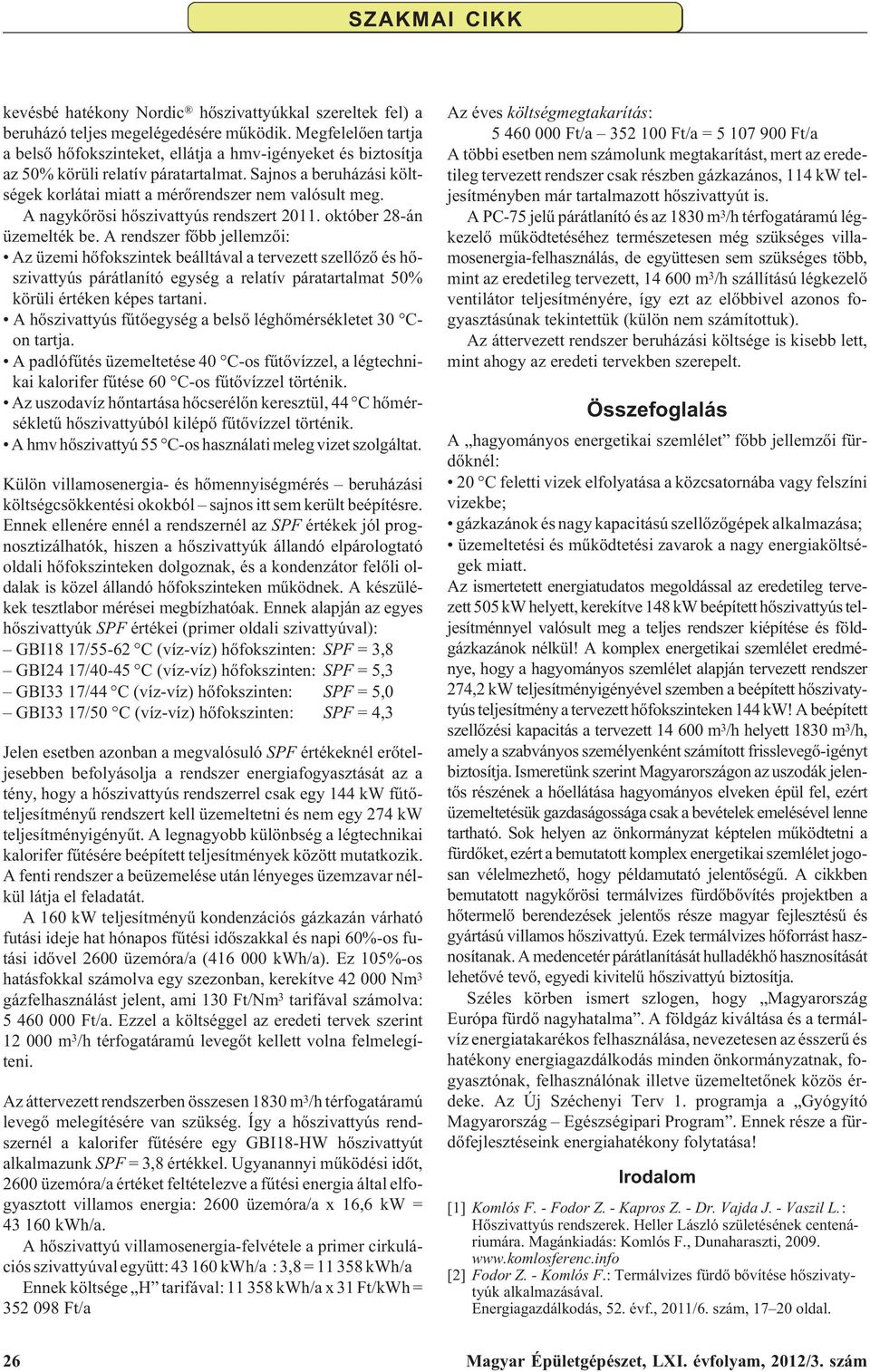 A nagykõrösi hõszivattyús rendszert 2011. október 28-án üzemelték be.