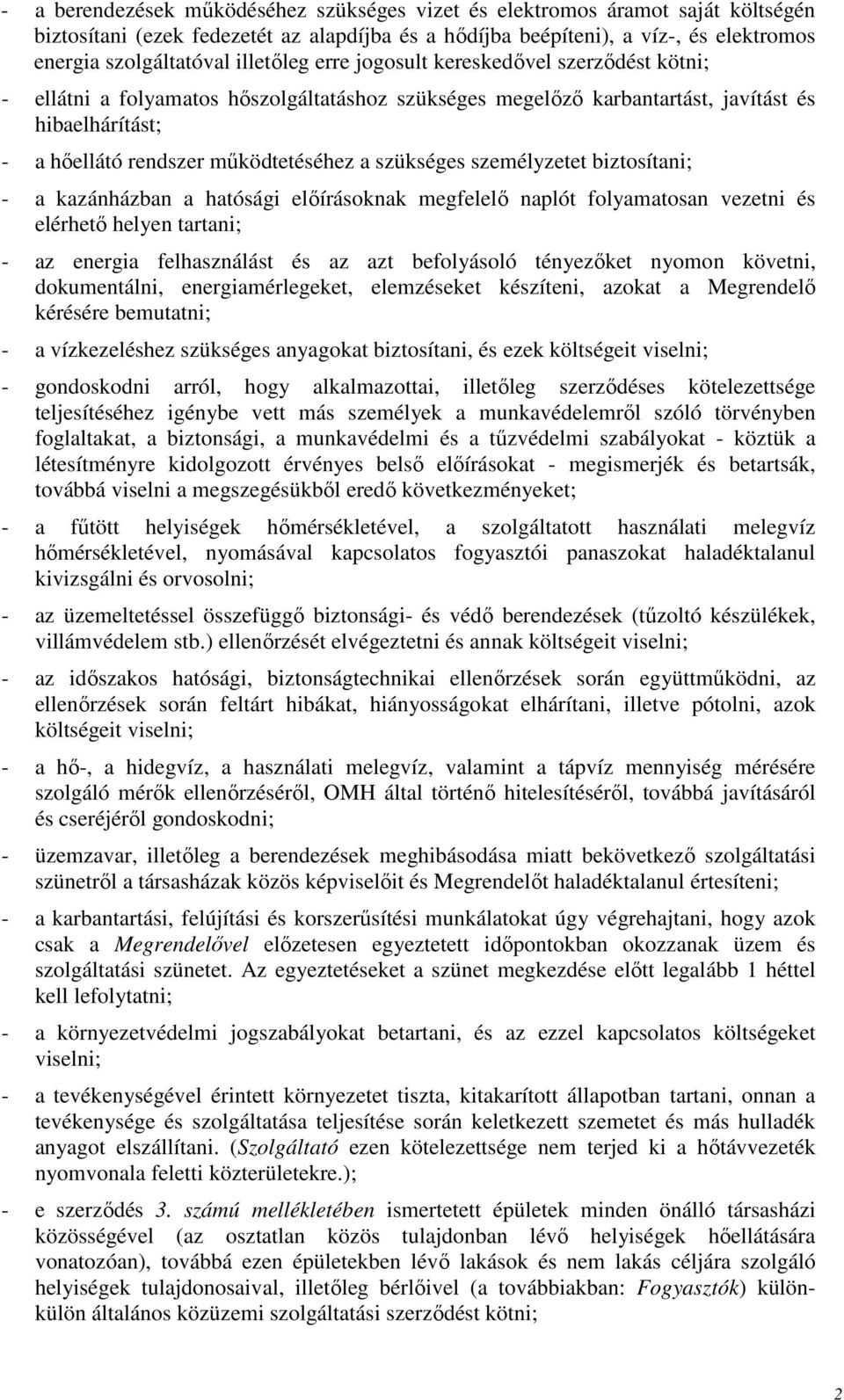 szükséges személyzetet biztosítani; - a kazánházban a hatósági elıírásoknak megfelelı naplót folyamatosan vezetni és elérhetı helyen tartani; - az energia felhasználást és az azt befolyásoló