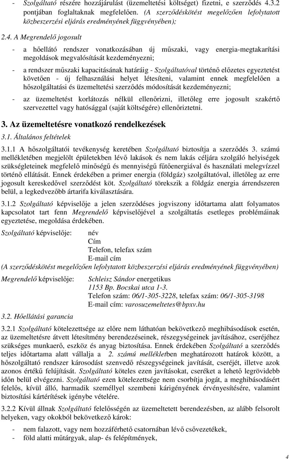 A Megrendelı jogosult - a hıellátó rendszer vonatkozásában új mőszaki, vagy energia-megtakarítási megoldások megvalósítását kezdeményezni; - a rendszer mőszaki kapacitásának határáig - Szolgáltatóval