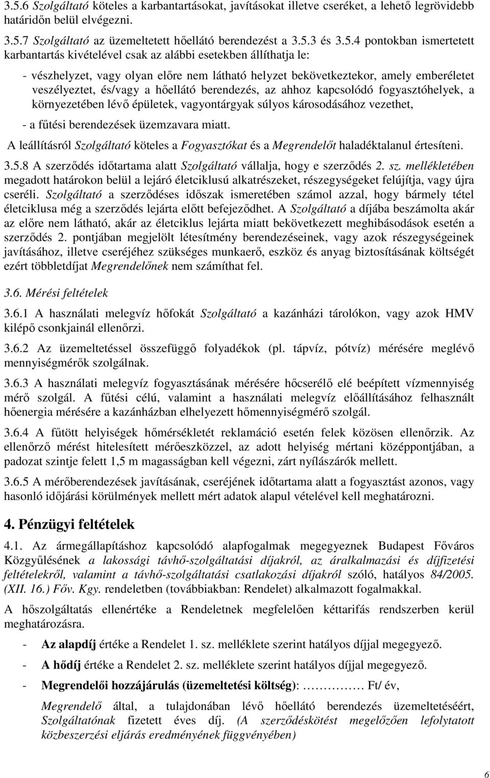 hıellátó berendezés, az ahhoz kapcsolódó fogyasztóhelyek, a környezetében lévı épületek, vagyontárgyak súlyos károsodásához vezethet, - a főtési berendezések üzemzavara miatt.