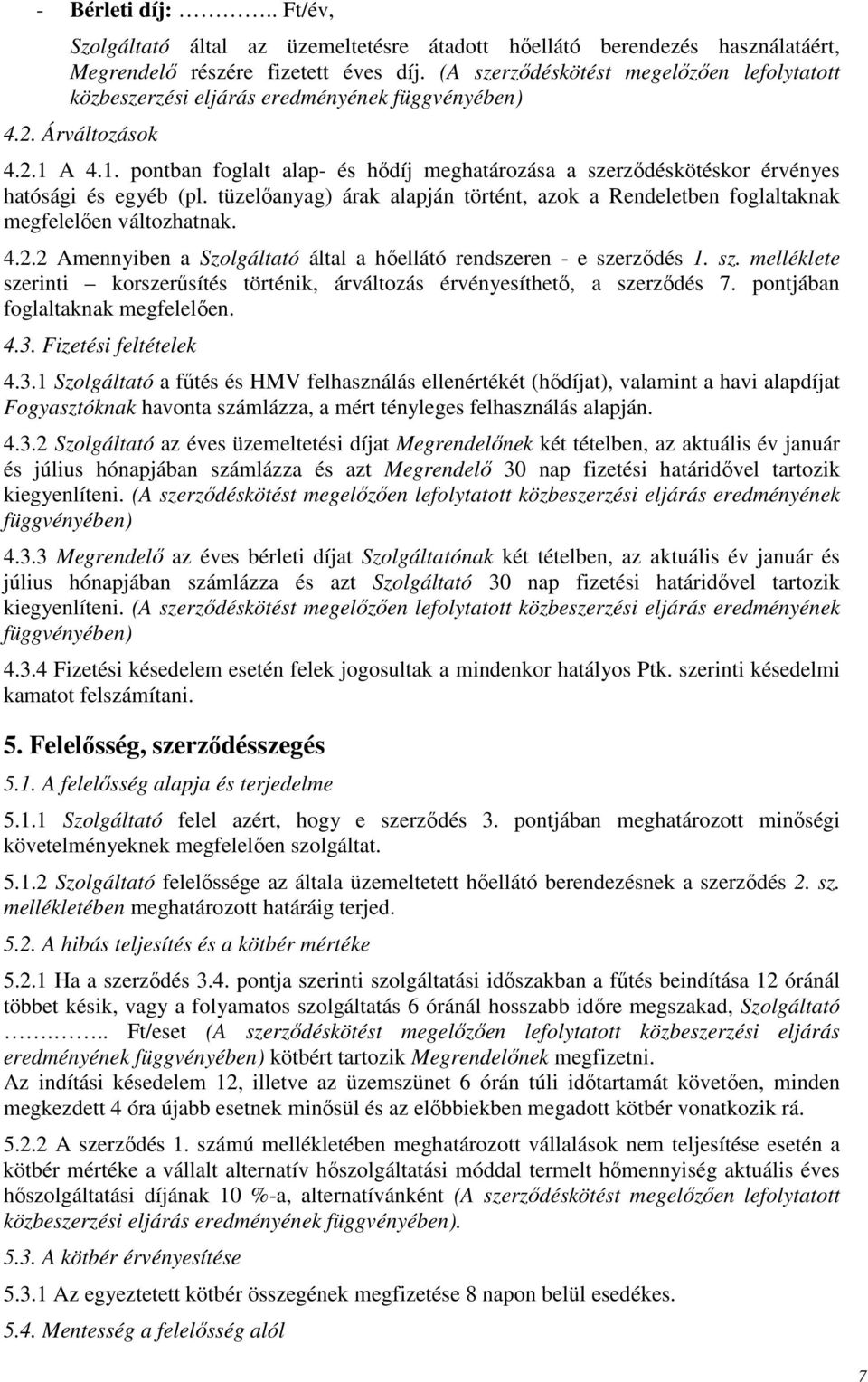 A 4.1. pontban foglalt alap- és hıdíj meghatározása a szerzıdéskötéskor érvényes hatósági és egyéb (pl. tüzelıanyag) árak alapján történt, azok a Rendeletben foglaltaknak megfelelıen változhatnak. 4.2.