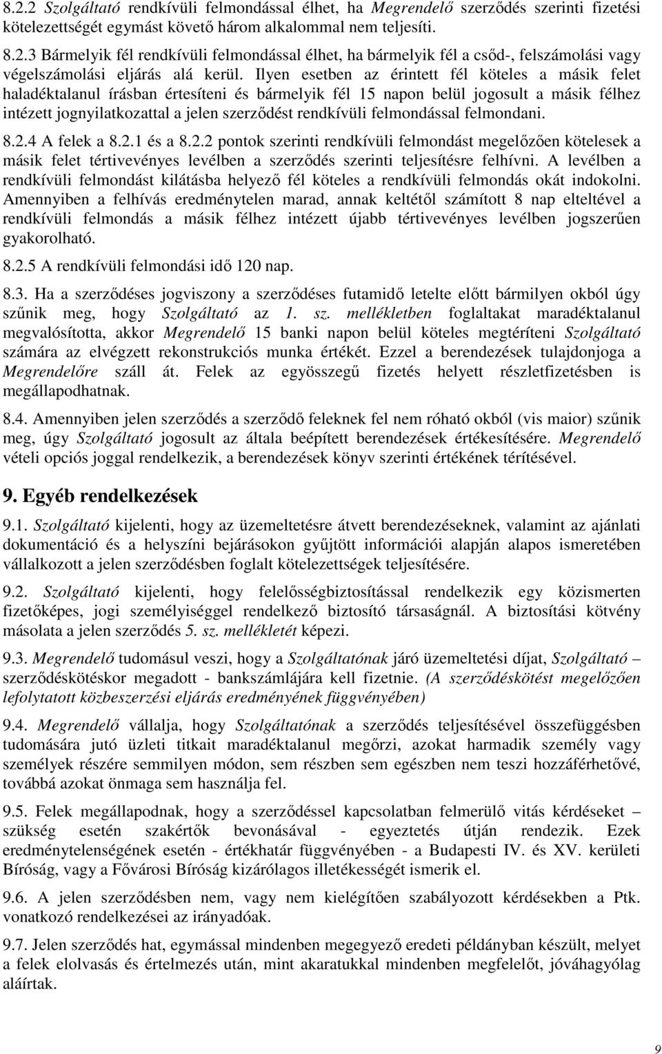 felmondással felmondani. 8.2.4 A felek a 8.2.1 és a 8.2.2 pontok szerinti rendkívüli felmondást megelızıen kötelesek a másik felet tértivevényes levélben a szerzıdés szerinti teljesítésre felhívni.