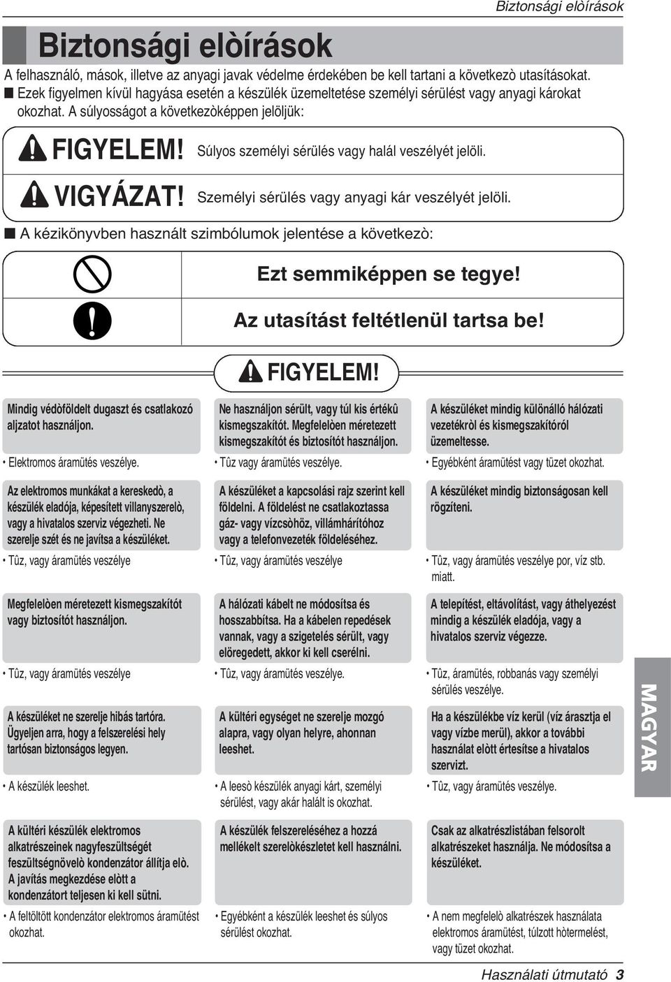 Súlyos személyi sérülés vagy halál veszélyét jelöli. Személyi sérülés vagy anyagi kár veszélyét jelöli. n A kézikönyvben használt szimbólumok jelentése a következò: Ezt semmiképpen se tegye!