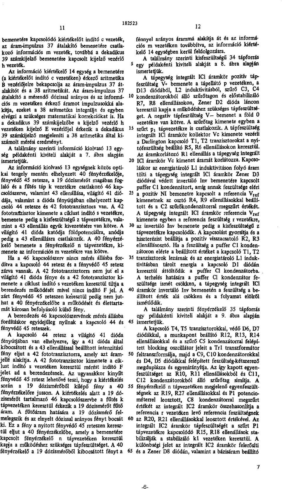 Az áram-impulzus 37 átalakító a mérendő dózissal arányos és az információs m vezetéken érkező áramot impulzusokká alakítja, ezeket a 38 aritmetika integrálja és egyben elvégzi a szükséges matematikai