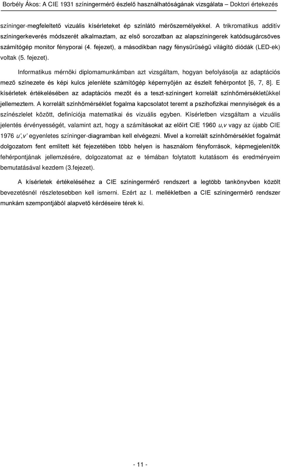 Informatikus mérnöki diplomamunkámban azt vizsgáltam, hogyan befolyásolja az adaptációs PH] V]tQH]HWH pv NpSL NXOFV MHOHQOpWH V]iPtWyJpS NpSHUQ\ MpQ D] pv]ohow IHKpUSRQWRW >6, 7, 8].