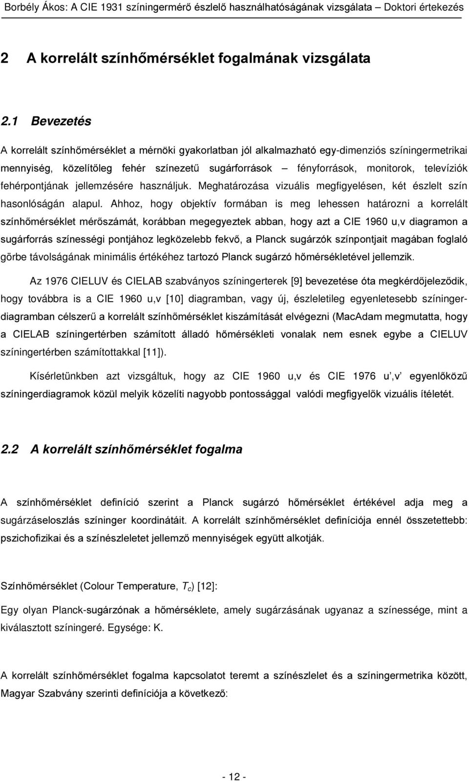 fehérpontjának jellemzésére használjuk. Meghatározása vizuális megfigyelésen, két észlelt szín hasonlóságán alapul.