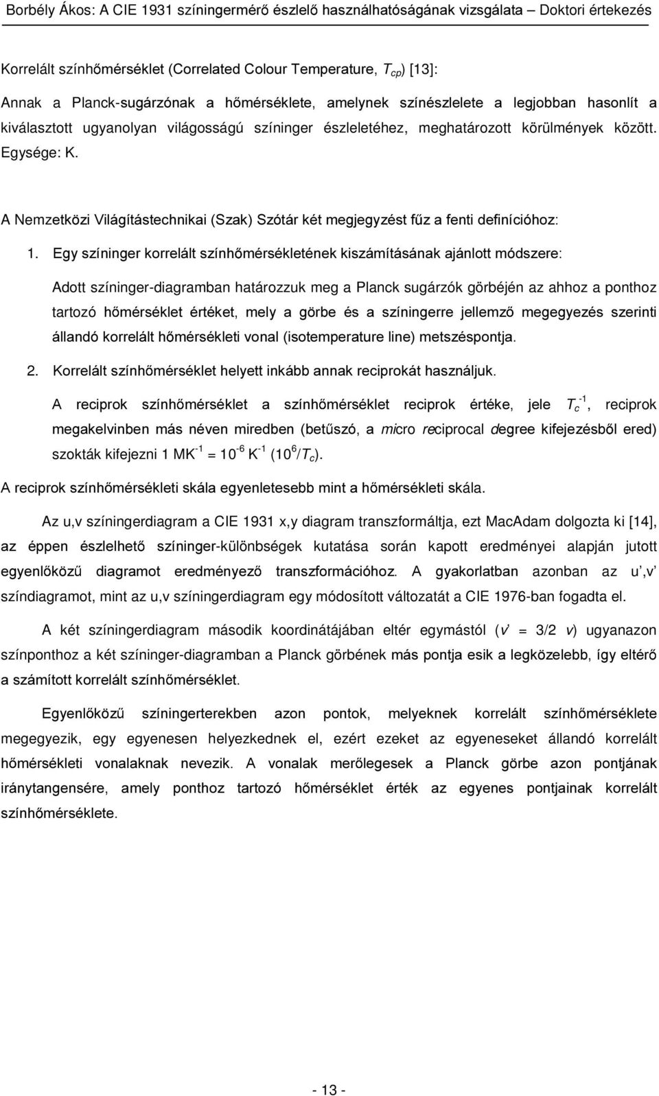 (J\V]tQLQJHUNRUUHOiOWV]tQK PpUVpNOHWpQHNNLV]iPtWiViQDNDMiQORWWPyGV]HUH Adott színinger-diagramban határozzuk meg a Planck sugárzók görbéjén az ahhoz a ponthoz tartozó K PpUVpNOHW puwpnhw PHO\ D J UEH