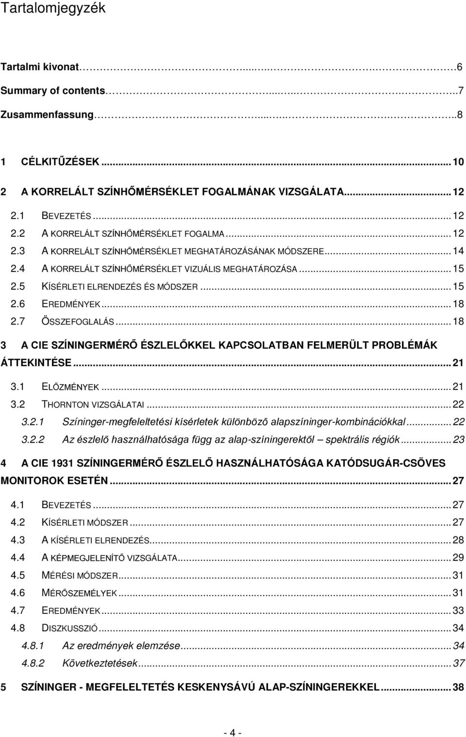 .. 18 3 $&,(6=Ë1,1*(50e5 e6=/(/..(/.$3&62/$tban FELMERÜLT PROBLÉMÁK ÁTTEKINTÉSE... 21 3.1 E... 21 3.2 THORNTON VIZSGÁLATAI... 22 3.2.1 Színinger-PHJIHOHOWHWpVLNtVpUOHWHNN O QE ] DODSV]tQLQJHU-kombinációkkal.