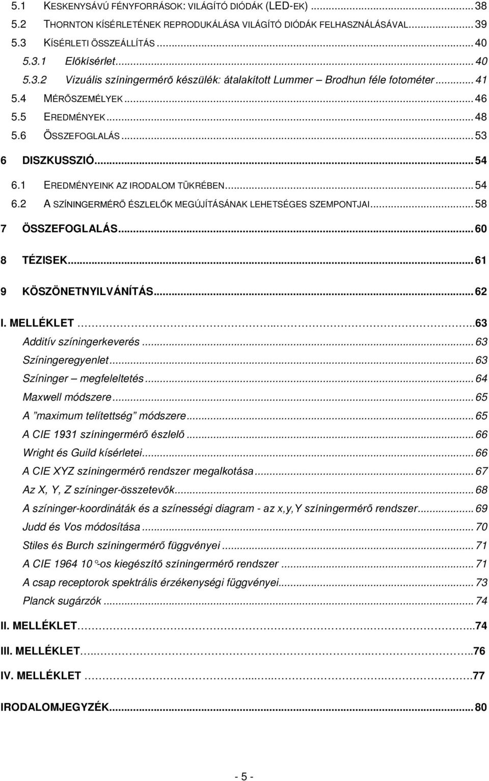 .. 60 8 TÉZISEK... 61 9 KÖSZÖNETNYILVÁNÍTÁS... 62 I. MELLÉKLET....63 Additív színingerkeverés... 63 Színingeregyenlet... 63 Színinger megfeleltetés... 64 Maxwell módszere.