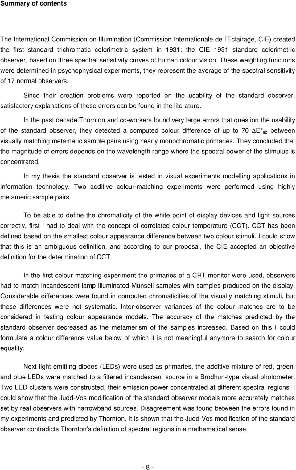 These weighting functions were determined in psychophysical experiments, they represent the average of the spectral sensitivity of 17 normal observers.