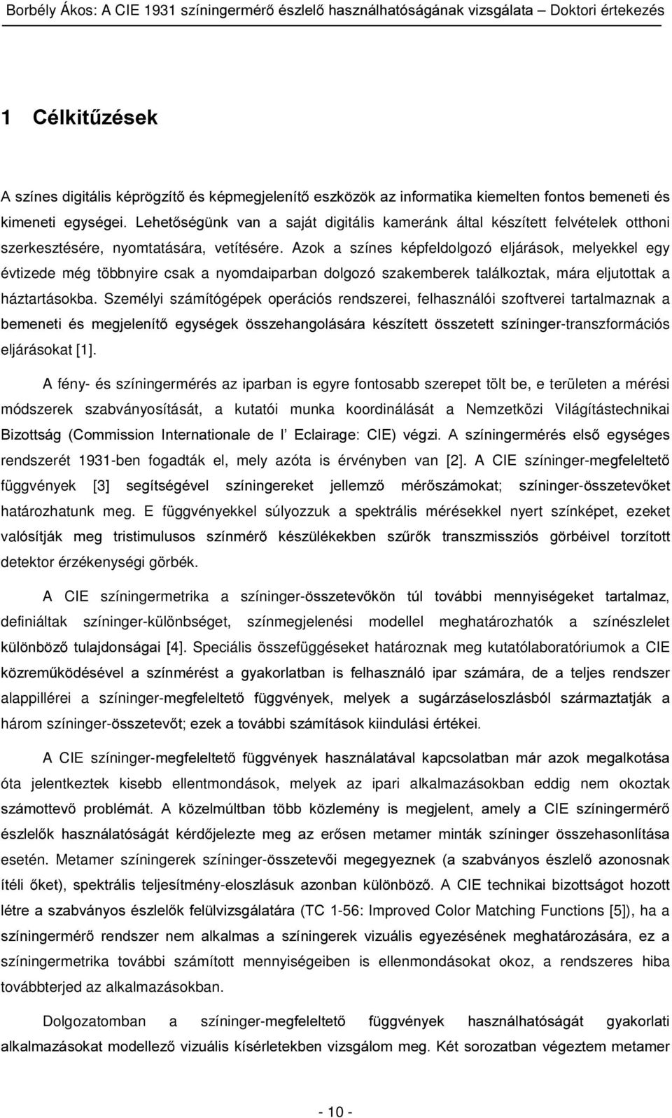 Azok a színes képfeldolgozó eljárások, melyekkel egy évtizede még többnyire csak a nyomdaiparban dolgozó szakemberek találkoztak, mára eljutottak a háztartásokba.