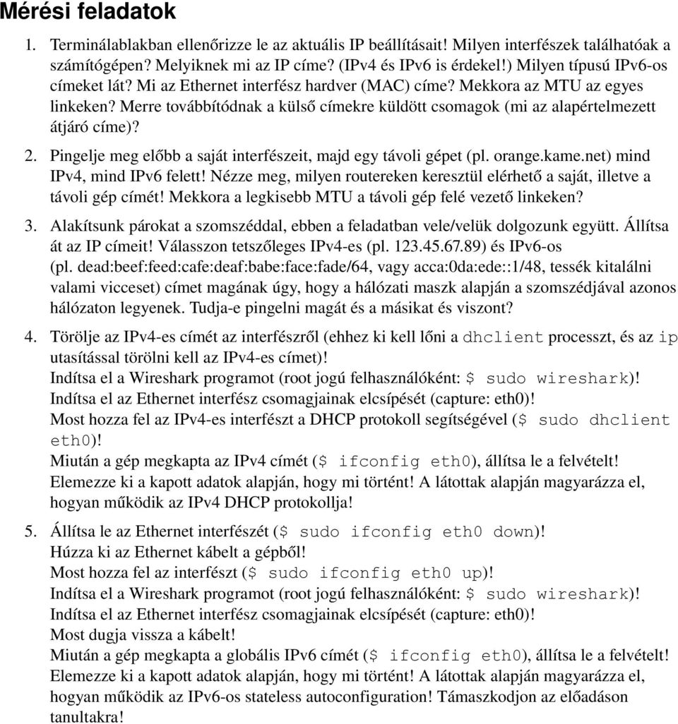 Merre továbbítódnak a külső címekre küldött csomagok (mi az alapértelmezett átjáró címe)? 2. Pingelje meg előbb a saját interfészeit, majd egy távoli gépet (pl. orange.kame.