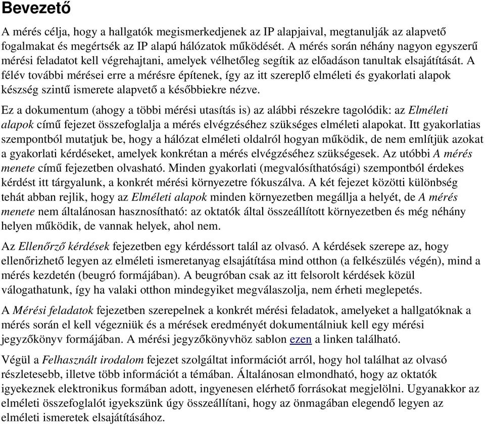 A félév további mérései erre a mérésre építenek, így az itt szereplő elméleti és gyakorlati alapok készség szintű ismerete alapvető a későbbiekre nézve.