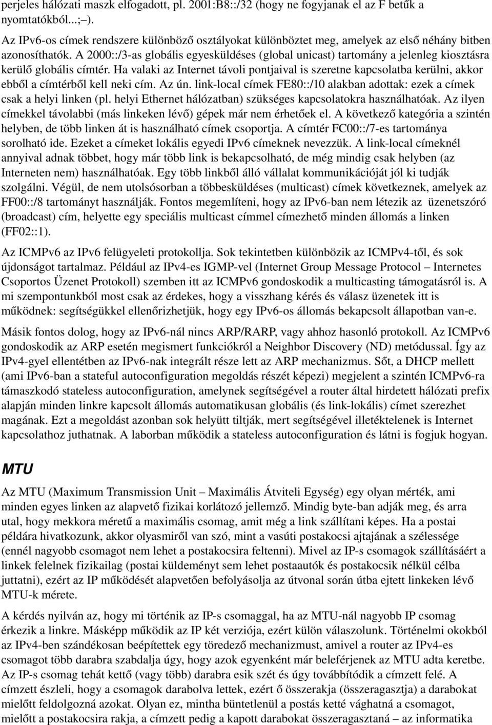 A 2000::/3 as globális egyesküldéses (global unicast) tartomány a jelenleg kiosztásra kerülő globális címtér.