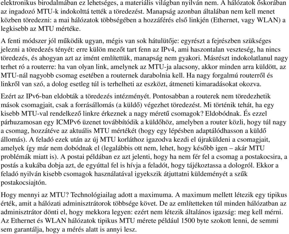 A fenti módszer jól működik ugyan, mégis van sok hátulütője: egyrészt a fejrészben szükséges jelezni a töredezés tényét: erre külön mezőt tart fenn az IPv4, ami haszontalan veszteség, ha nincs