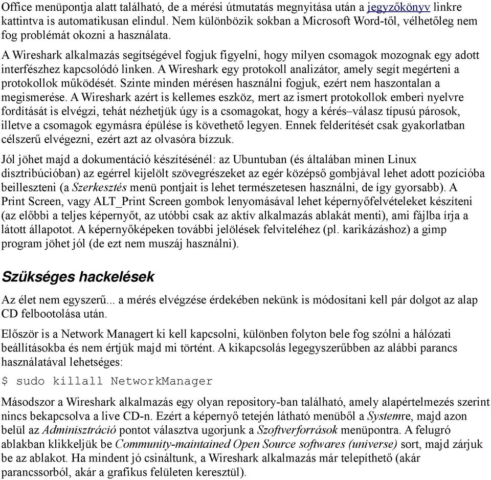 A Wireshark alkalmazás segítségével fogjuk figyelni, hogy milyen csomagok mozognak egy adott interfészhez kapcsolódó linken.