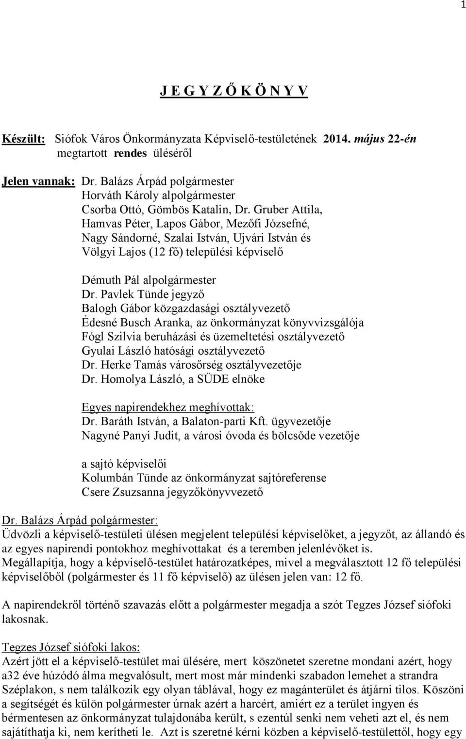 Gruber Attila, Hamvas Péter, Lapos Gábor, Mezőfi Józsefné, Nagy Sándorné, Szalai István, Ujvári István és Völgyi Lajos (12 fő) települési képviselő Démuth Pál alpolgármester Dr.