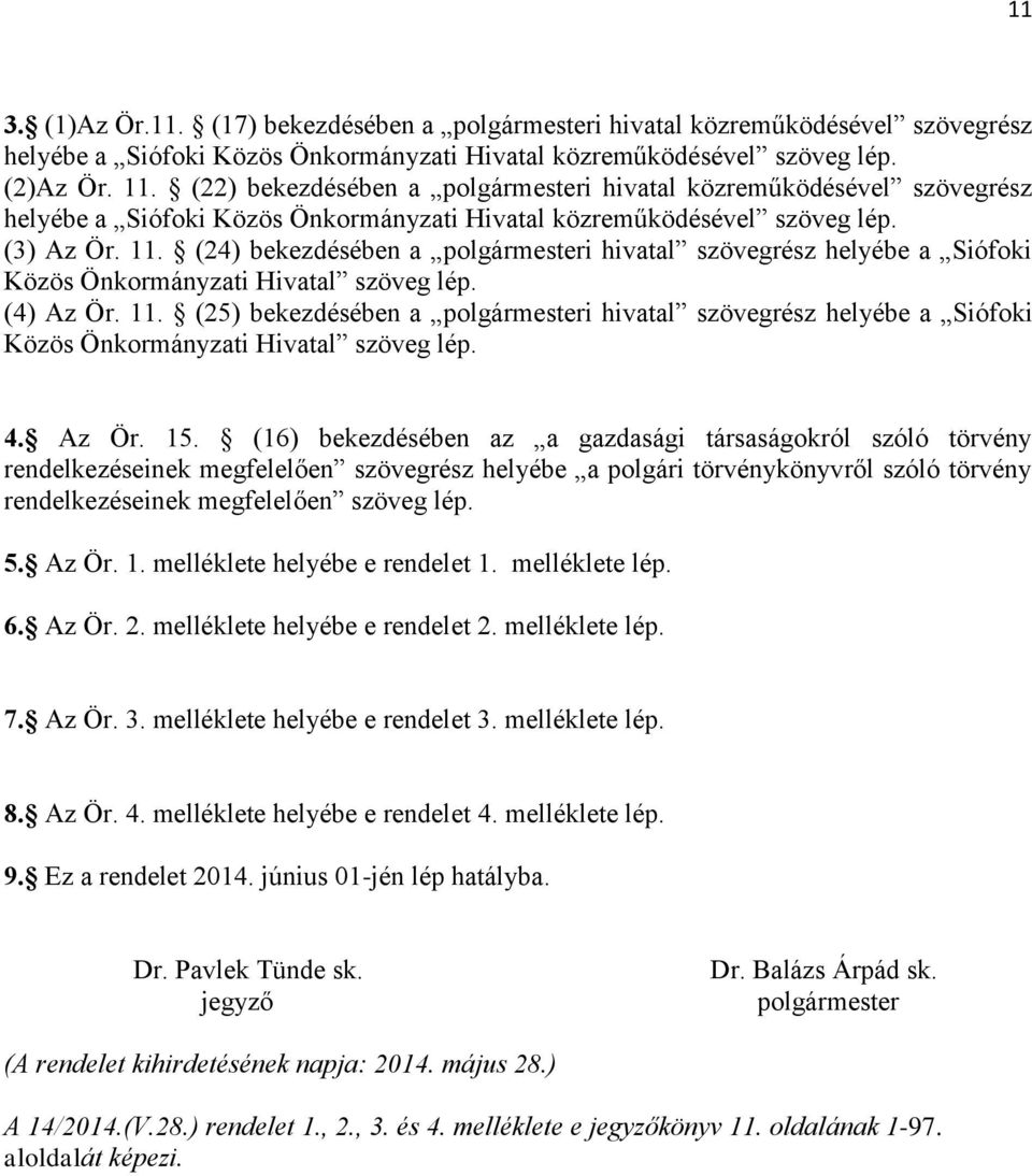 (24) bekezdésében a polgármesteri hivatal szövegrész helyébe a Siófoki Közös Önkormányzati Hivatal szöveg lép. (4) Az Ör. 11.