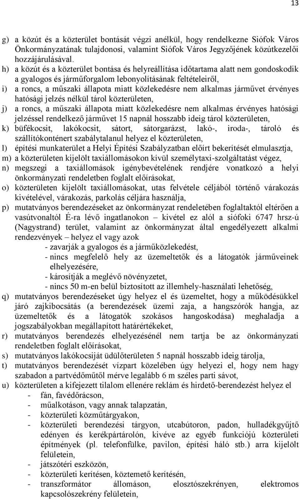 alkalmas járművet érvényes hatósági jelzés nélkül tárol közterületen, j) a roncs, a műszaki állapota miatt közlekedésre nem alkalmas érvényes hatósági jelzéssel rendelkező járművet 15 napnál hosszabb