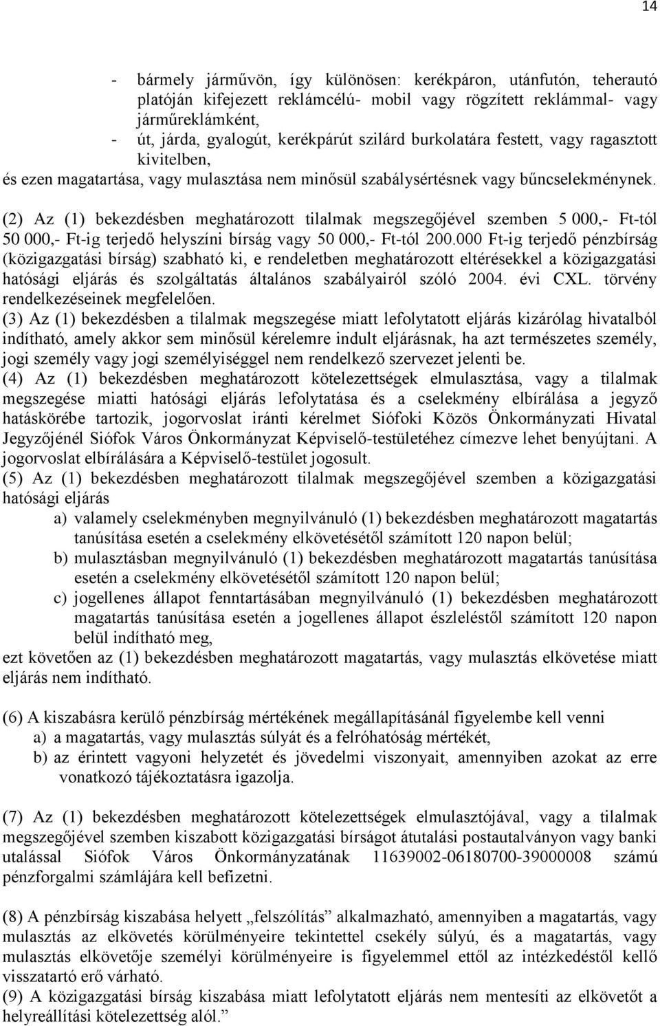 (2) Az (1) bekezdésben meghatározott tilalmak megszegőjével szemben 5 000,- Ft-tól 50 000,- Ft-ig terjedő helyszíni bírság vagy 50 000,- Ft-tól 200.