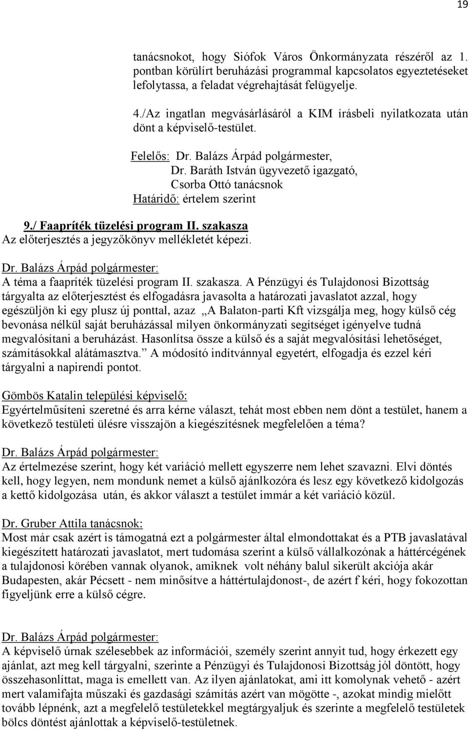 Baráth István ügyvezető igazgató, Csorba Ottó tanácsnok Határidő: értelem szerint 9./ Faapríték tüzelési program II. szakasza Az előterjesztés a jegyzőkönyv mellékletét képezi. Dr.