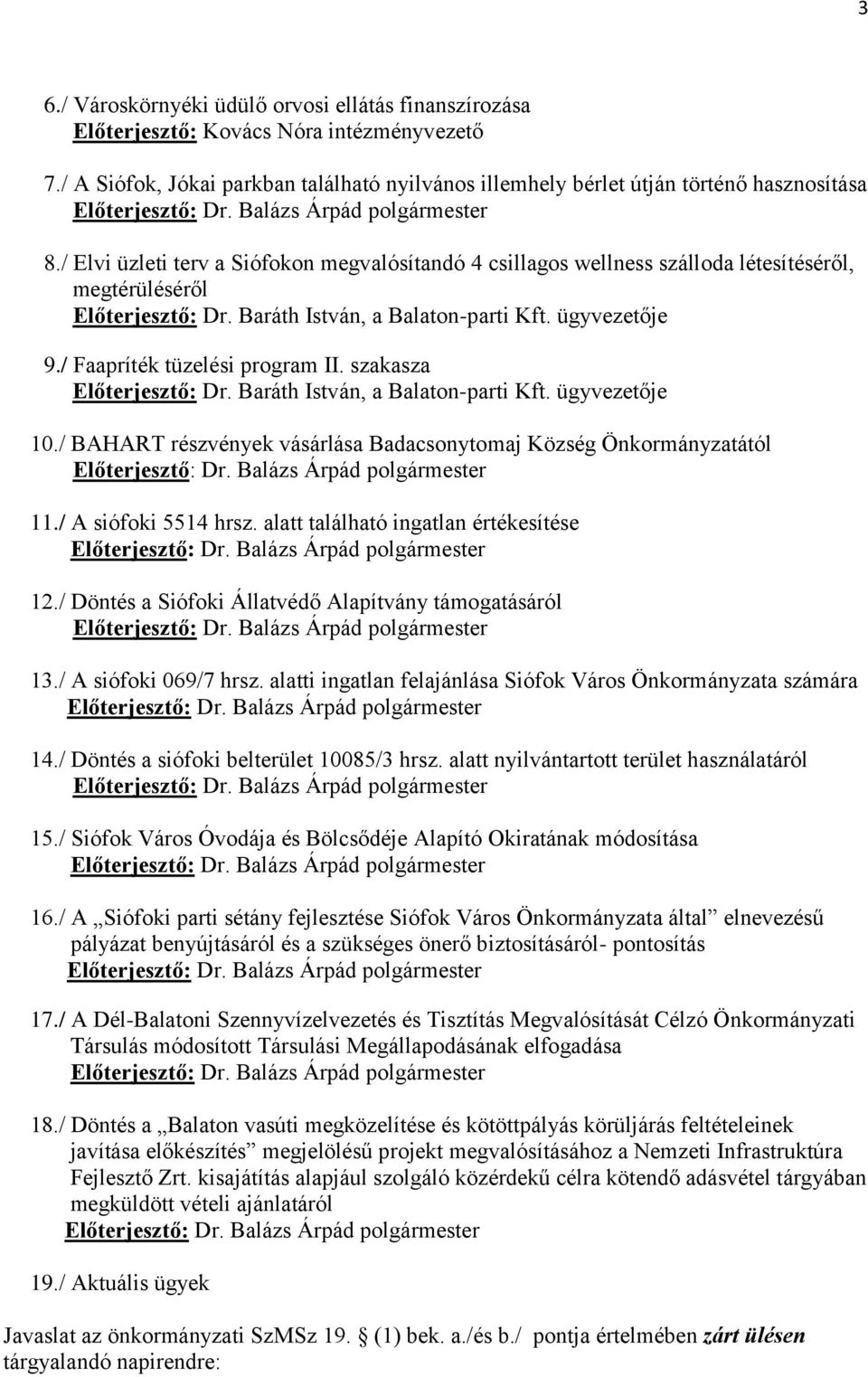 / Elvi üzleti terv a Siófokon megvalósítandó 4 csillagos wellness szálloda létesítéséről, megtérüléséről Előterjesztő: Dr. Baráth István, a Balaton-parti Kft. ügyvezetője 9.