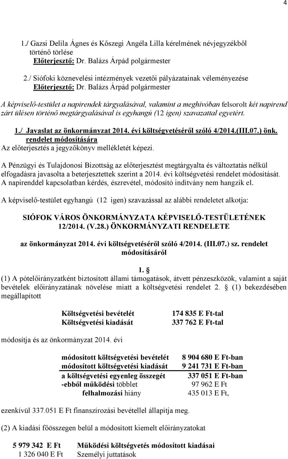 Balázs Árpád polgármester A képviselő-testület a napirendek tárgyalásával, valamint a meghívóban felsorolt két napirend zárt ülésen történő megtárgyalásával is egyhangú (12 igen) szavazattal egyetért.