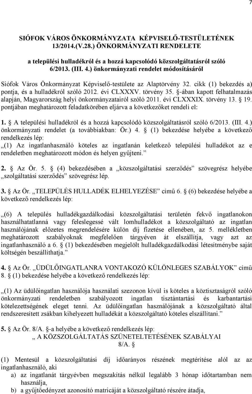 -ában kapott felhatalmazás alapján, Magyarország helyi önkormányzatairól szóló 2011. évi CLXXXIX. törvény 13. 19. pontjában meghatározott feladatkörében eljárva a következőket rendeli el: 1.