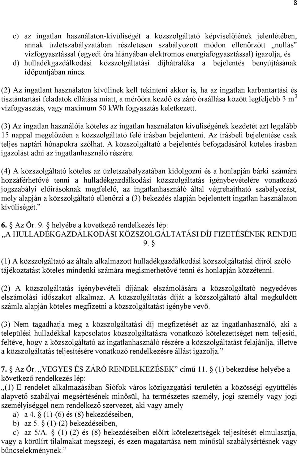 (2) Az ingatlant használaton kívülinek kell tekinteni akkor is, ha az ingatlan karbantartási és tisztántartási feladatok ellátása miatt, a mérőóra kezdő és záró óraállása között legfeljebb 3 m 3