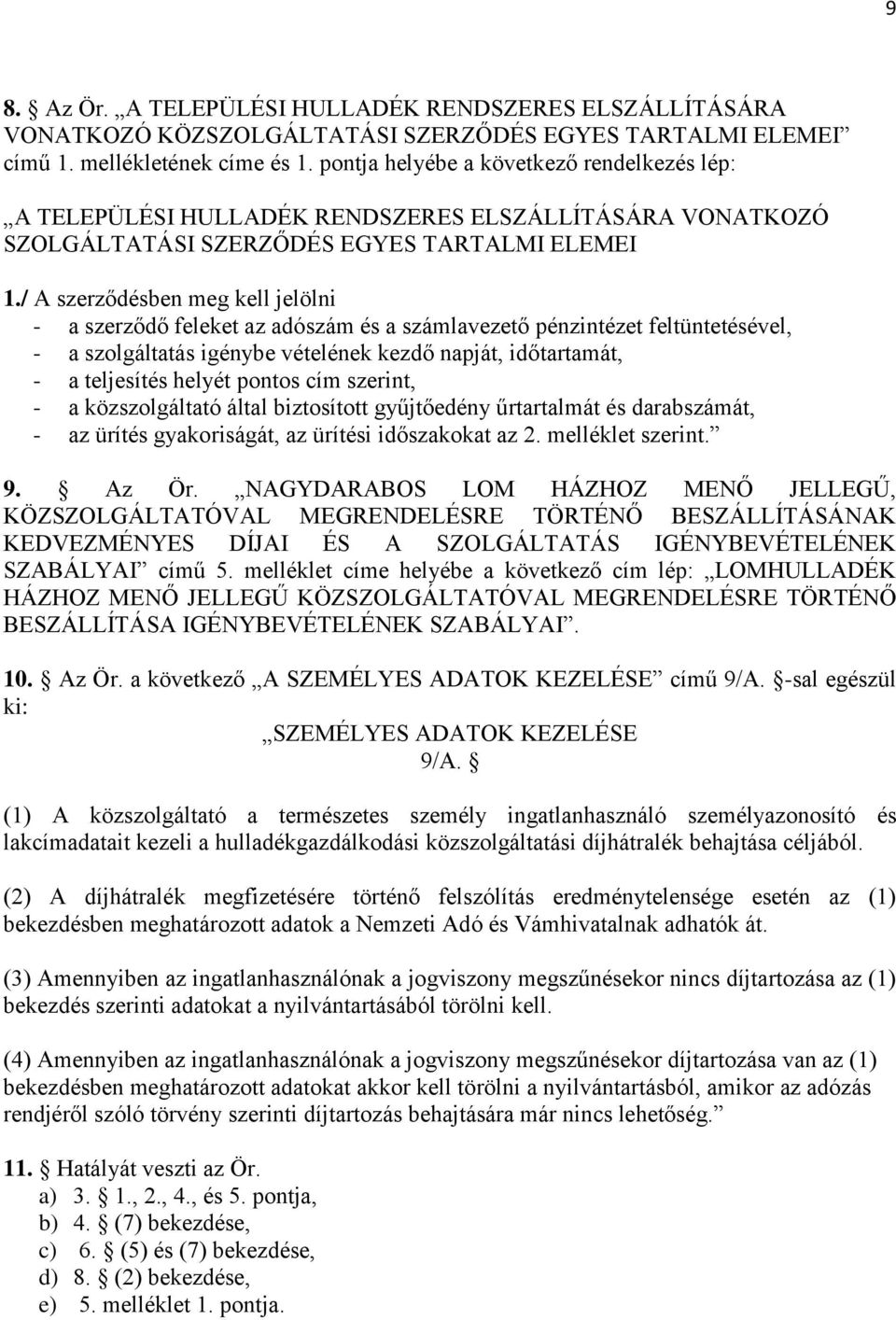 / A szerződésben meg kell jelölni - a szerződő feleket az adószám és a számlavezető pénzintézet feltüntetésével, - a szolgáltatás igénybe vételének kezdő napját, időtartamát, - a teljesítés helyét