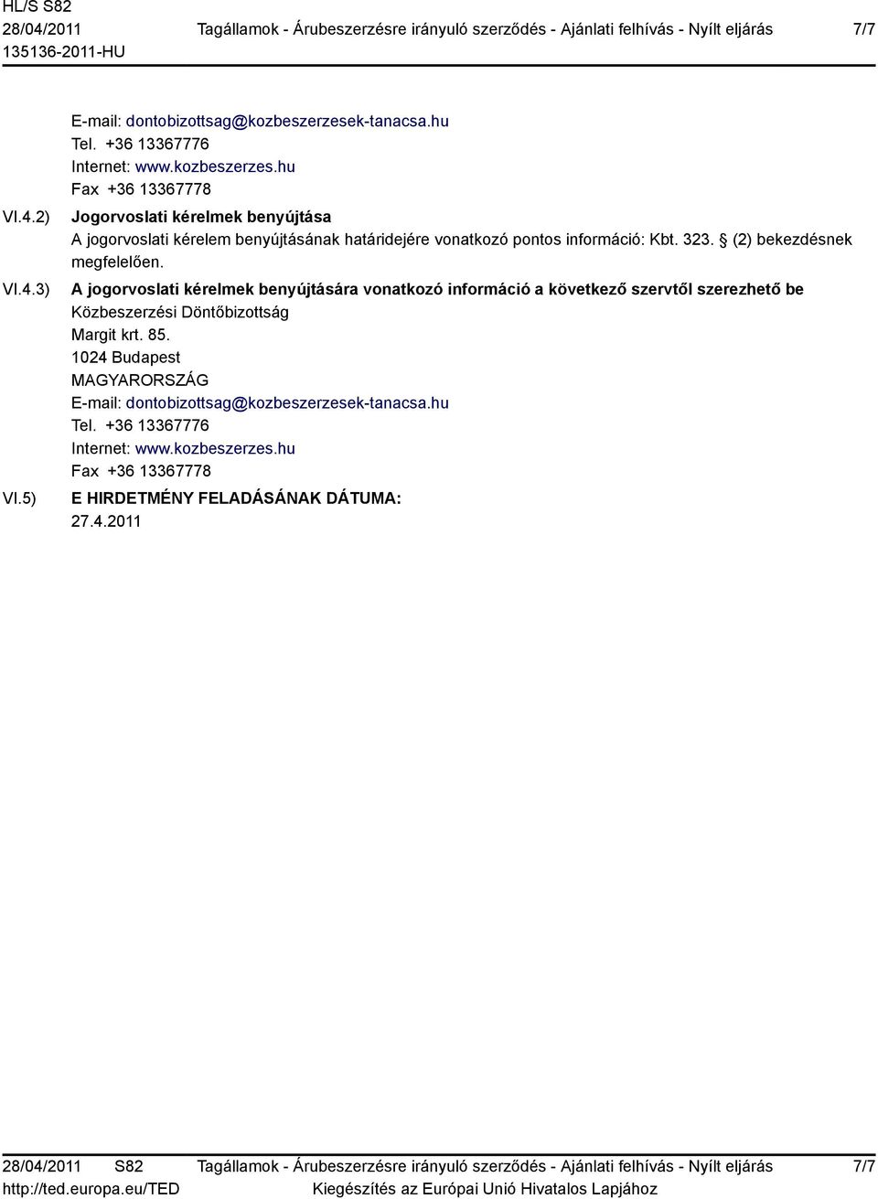 hu Fax +36 13367778 Jogorvoslati kérelmek benyújtása A jogorvoslati kérelem benyújtásának határidejére vonatkozó pontos információ: Kbt. 323.