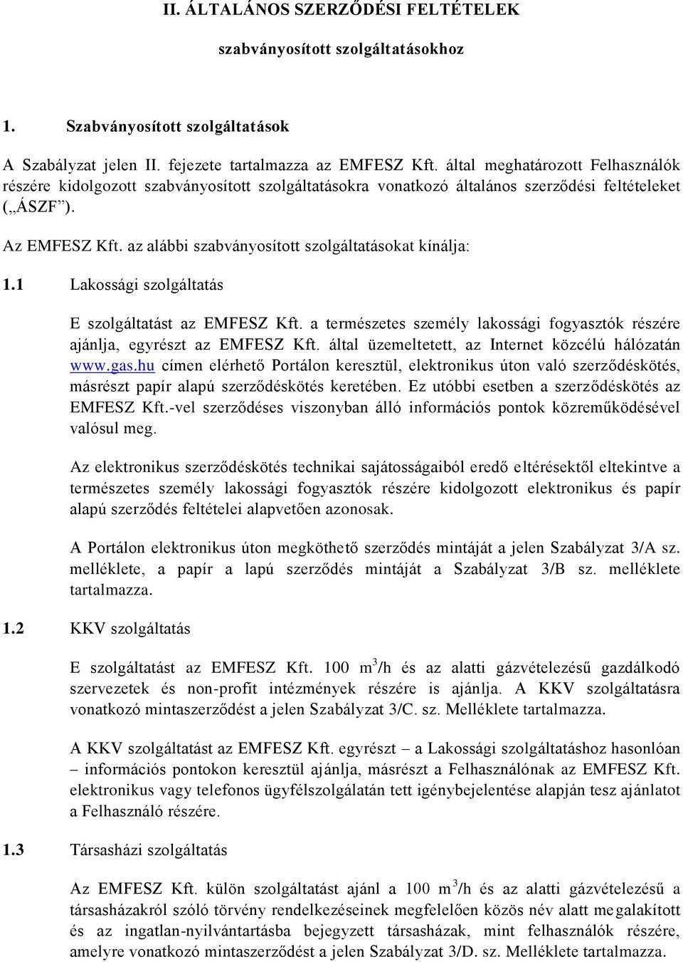 az alábbi szabványosított szolgáltatásokat kínálja: 1.1 Lakossági szolgáltatás E szolgáltatást az EMFESZ Kft. a természetes személy lakossági fogyasztók részére ajánlja, egyrészt az EMFESZ Kft.