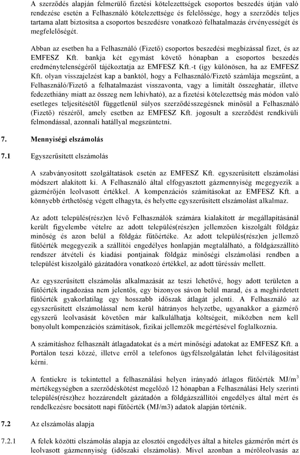 bankja két egymást követő hónapban a csoportos beszedés eredménytelenségéről tájékoztatja az EMFESZ Kft.-t (így különösen, ha az EMFESZ Kft.