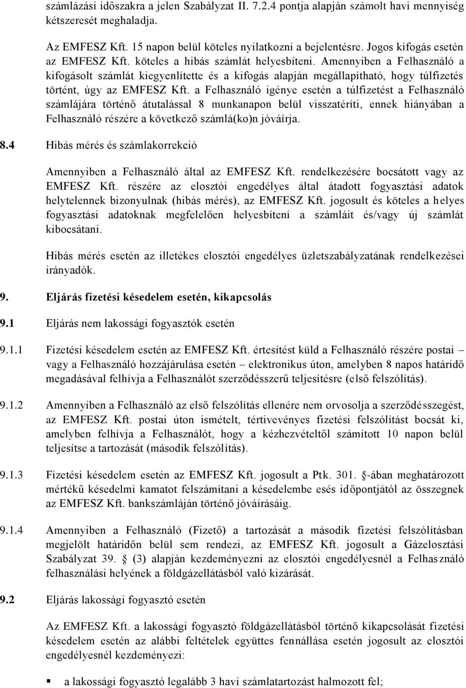 Amennyiben a Felhasználó a kifogásolt számlát kiegyenlítette és a kifogás alapján megállapítható, hogy túlfizetés történt, úgy az EMFESZ Kft.