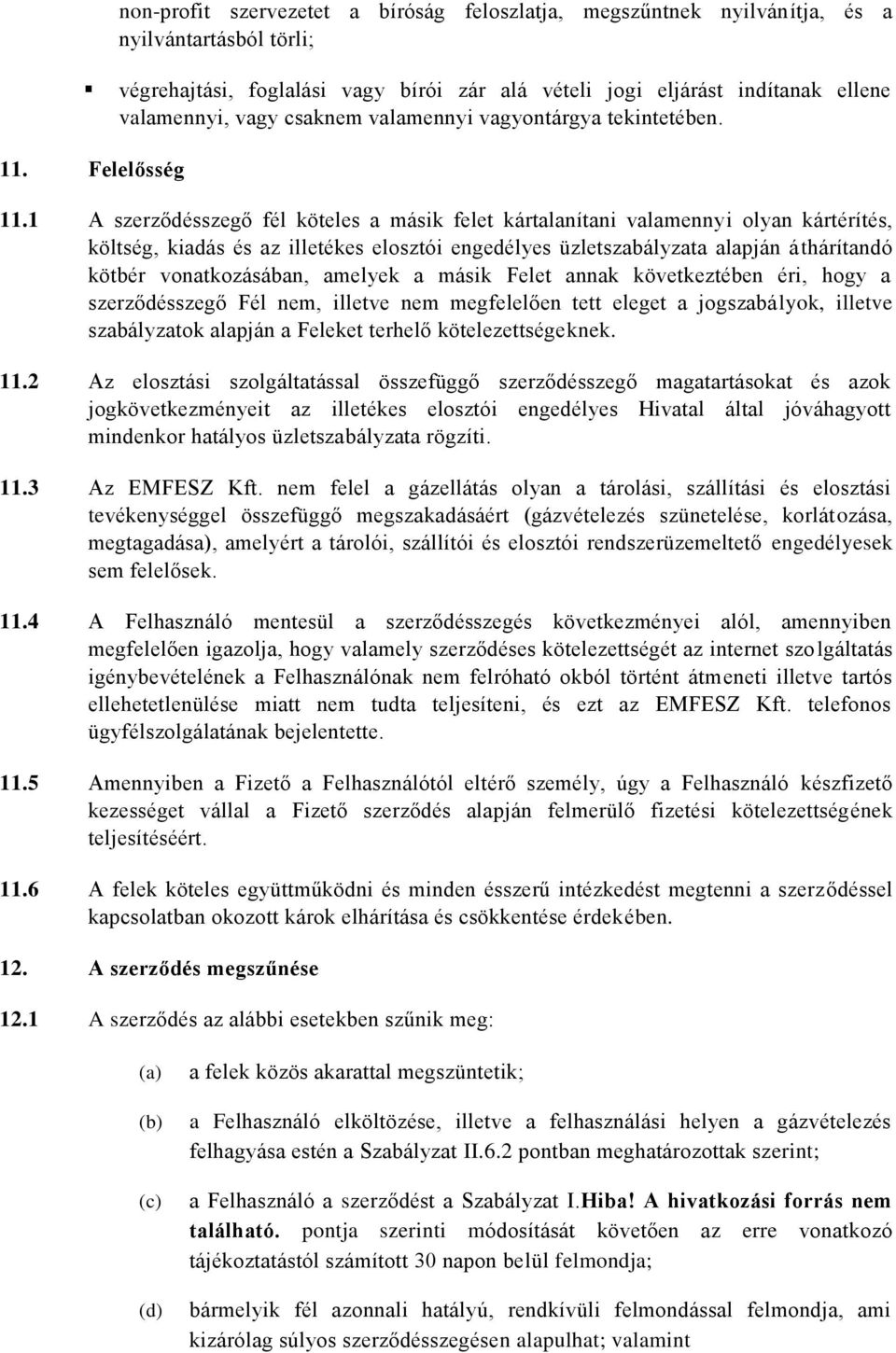 1 A szerződésszegő fél köteles a másik felet kártalanítani valamennyi olyan kártérítés, költség, kiadás és az illetékes elosztói engedélyes üzletszabályzata alapján áthárítandó kötbér vonatkozásában,