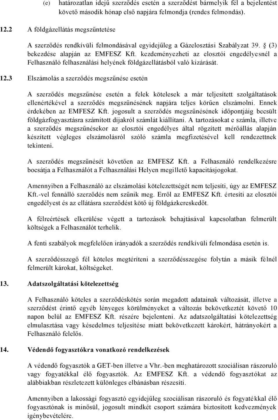 kezdeményezheti az elosztói engedélyesnél a Felhasználó felhasználási helyének földgázellátásból való kizárását. 12.