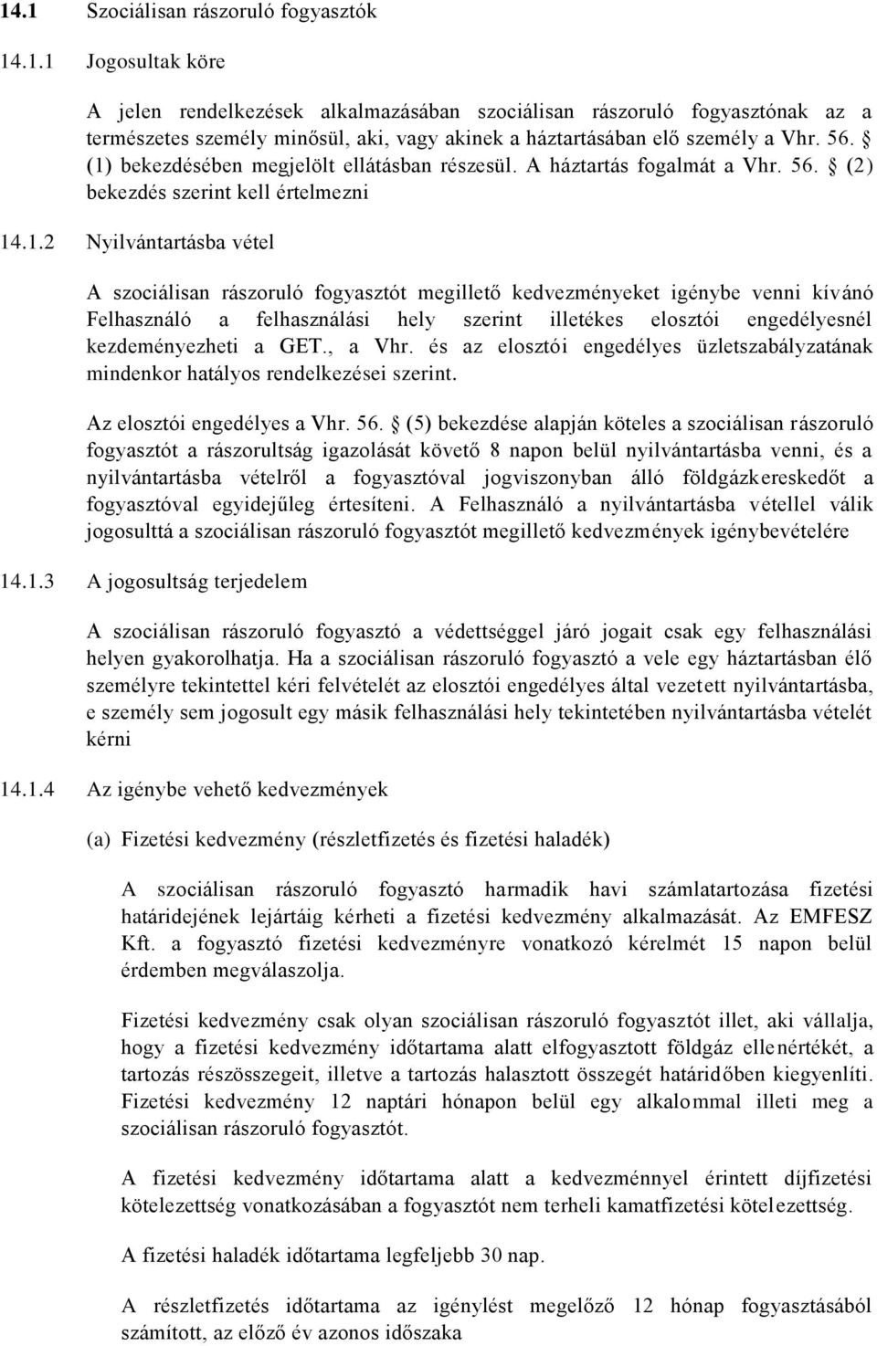 bekezdésében megjelölt ellátásban részesül. A háztartás fogalmát a Vhr. 56. (2) bekezdés szerint kell értelmezni 14