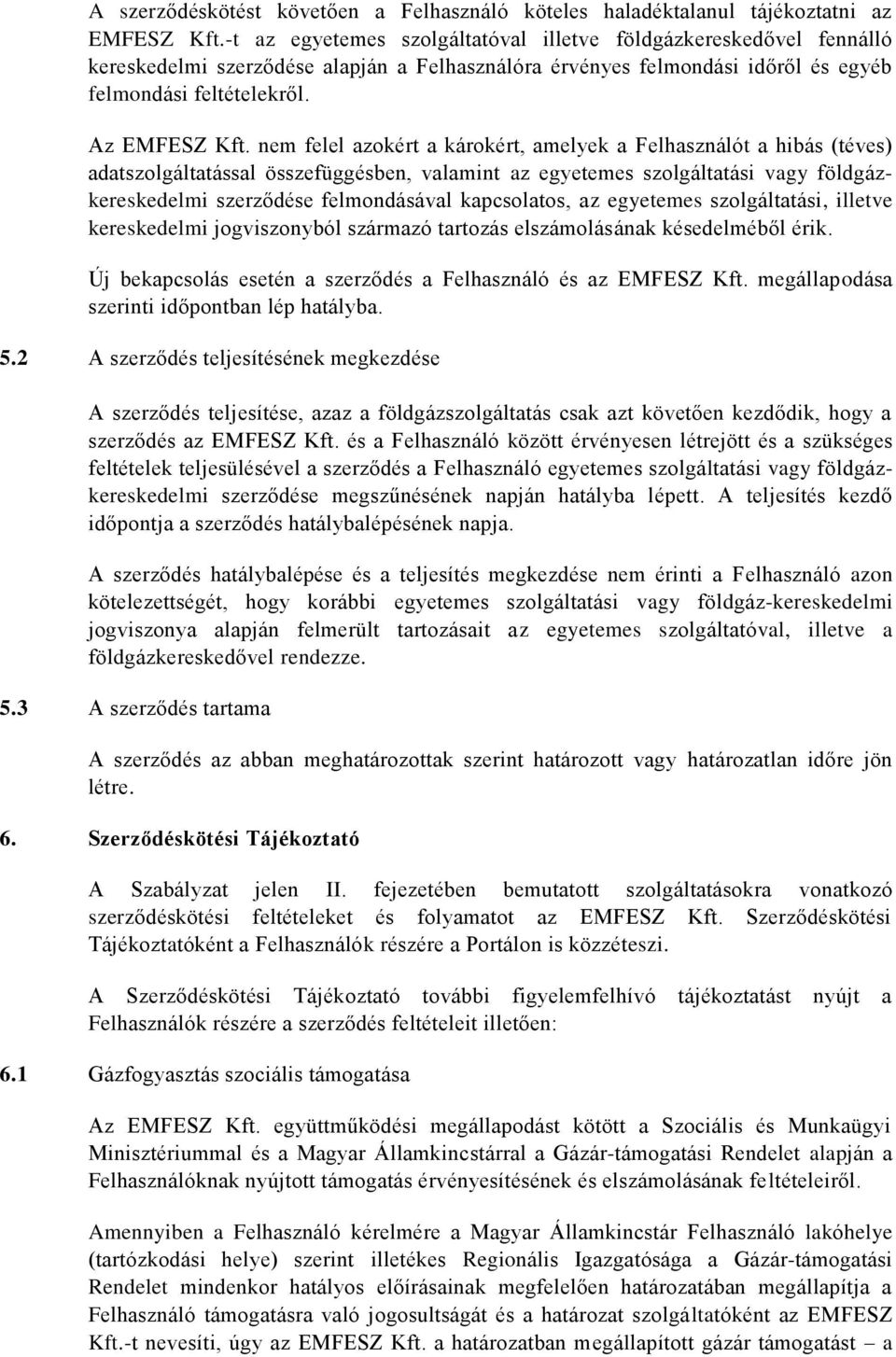 nem felel azokért a károkért, amelyek a Felhasználót a hibás (téves) adatszolgáltatással összefüggésben, valamint az egyetemes szolgáltatási vagy földgázkereskedelmi szerződése felmondásával